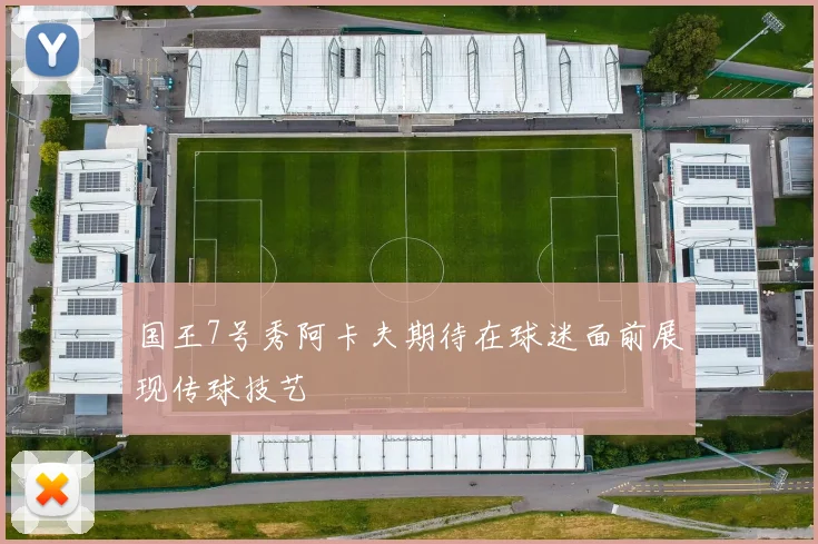 国王7号秀阿卡夫期待在球迷面前展现传球技艺