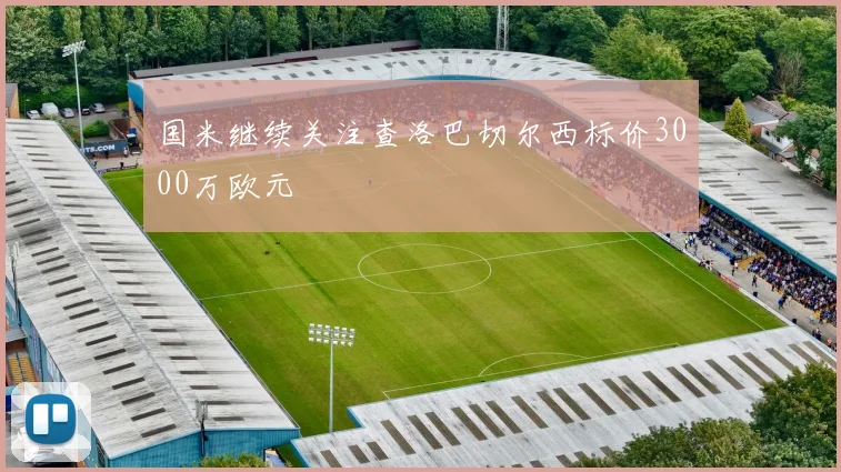 国米继续关注查洛巴切尔西标价3000万欧元