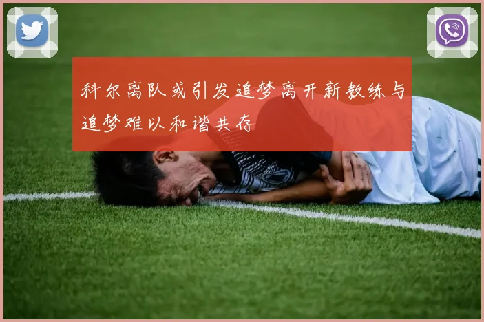 科尔离队或引发追梦离开新教练与追梦难以和谐共存